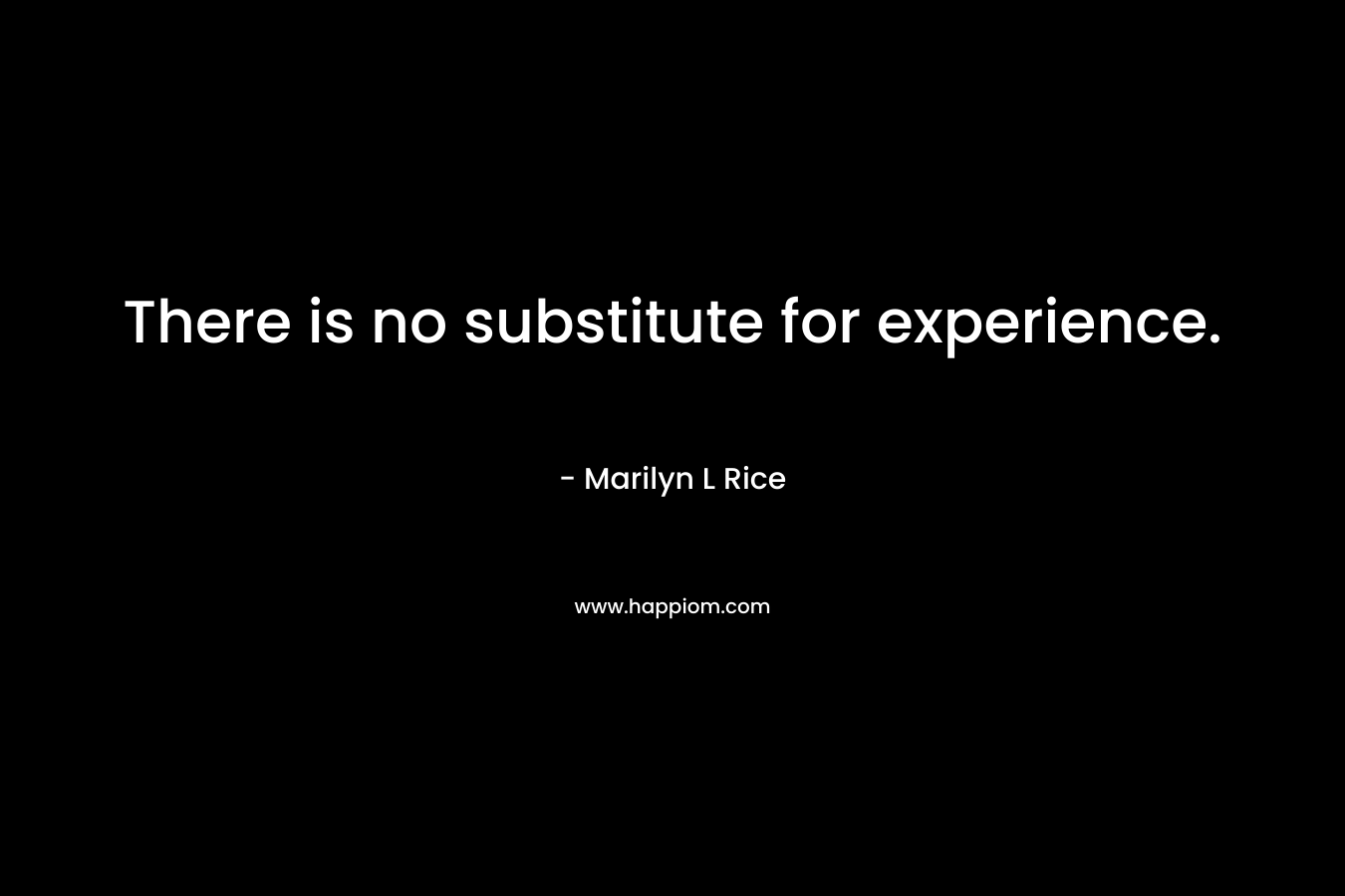 There is no substitute for experience.