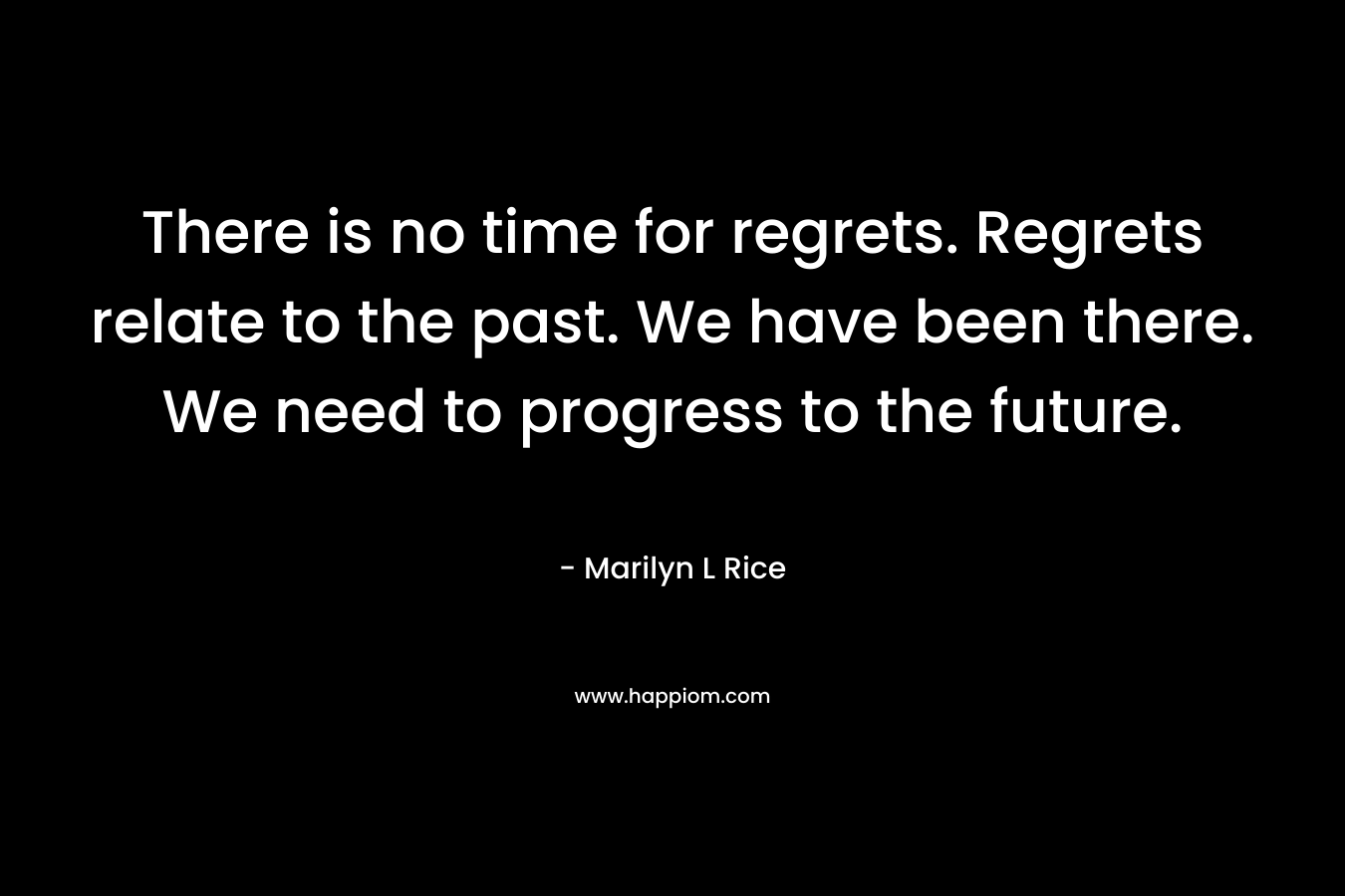 There is no time for regrets. Regrets relate to the past. We have been there. We need to progress to the future.