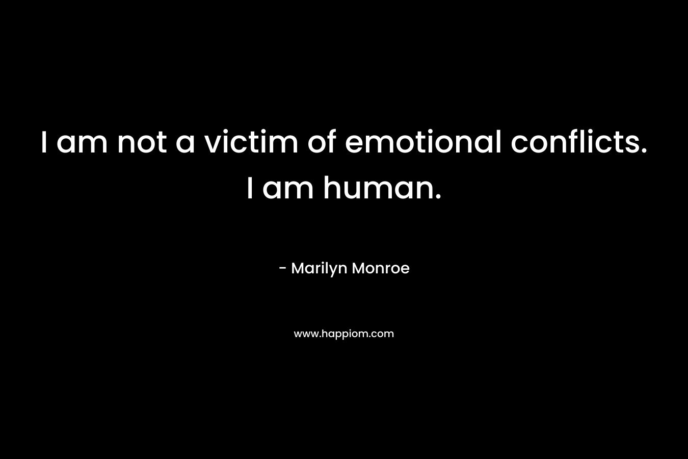 I am not a victim of emotional conflicts. I am human. – Marilyn Monroe