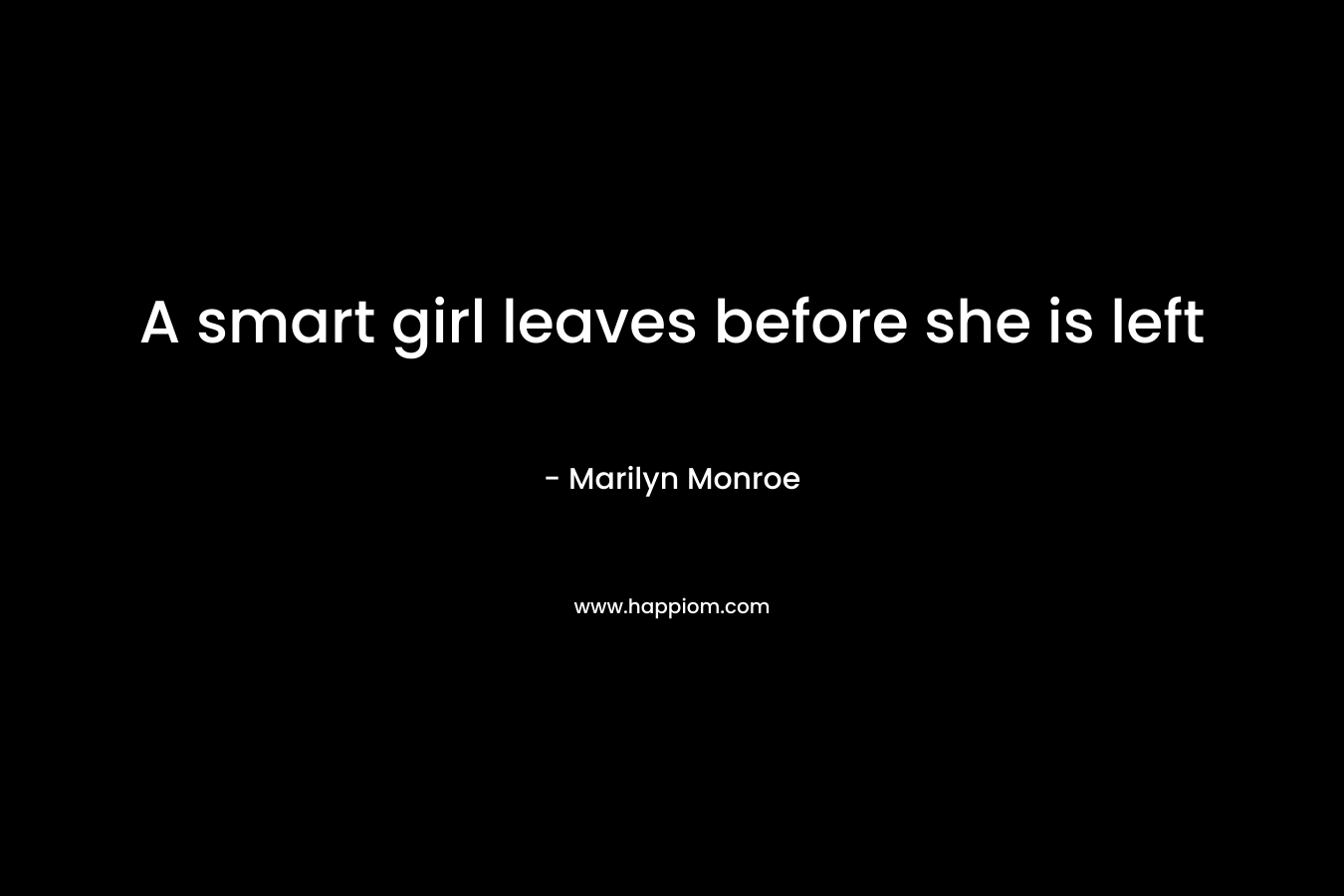 A smart girl leaves before she is left