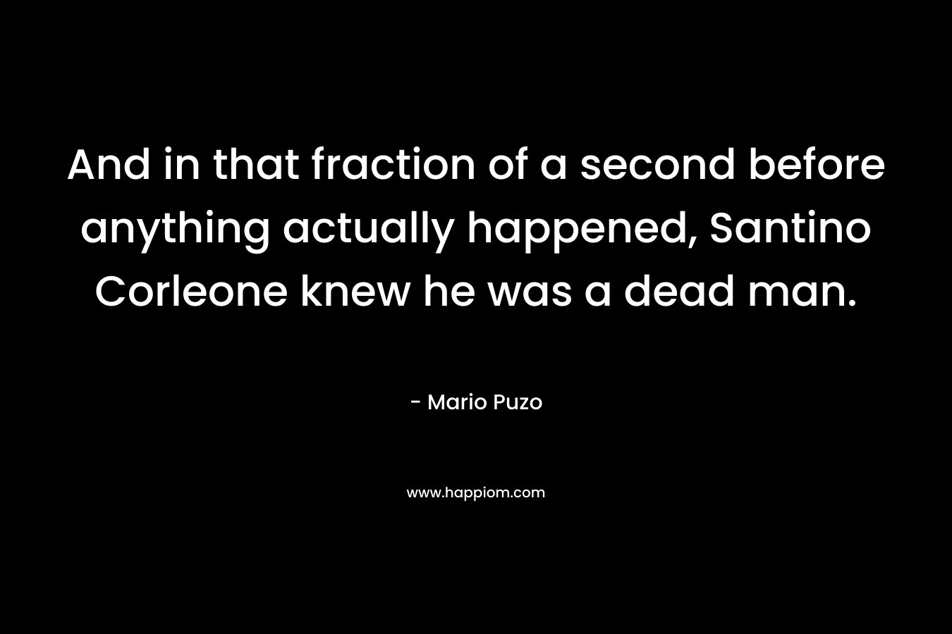 And in that fraction of a second before anything actually happened, Santino Corleone knew he was a dead man.