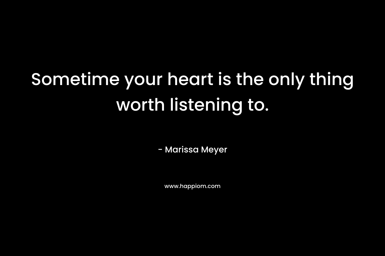 Sometime your heart is the only thing worth listening to.