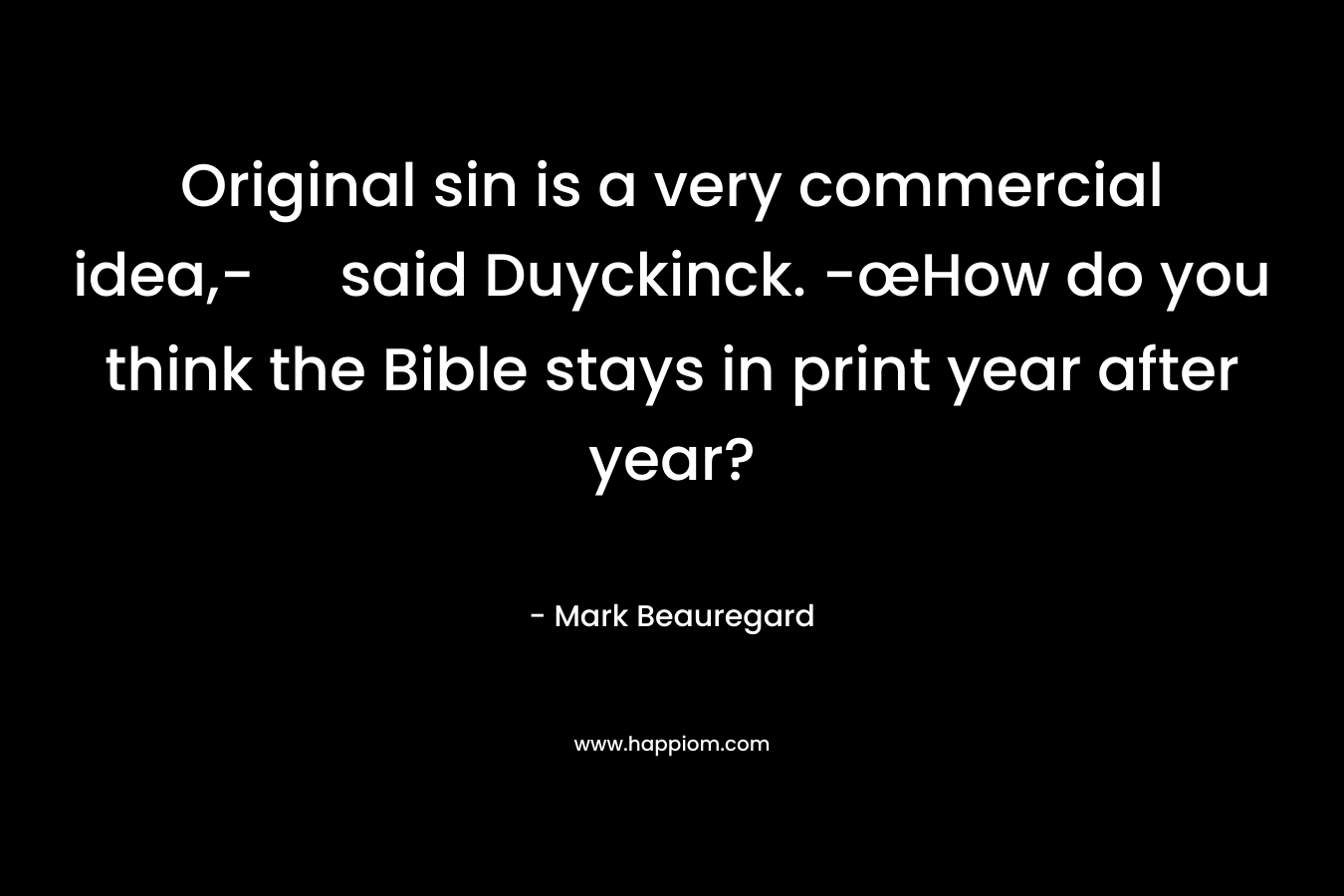Original sin is a very commercial idea,- said Duyckinck. -œHow do you think the Bible stays in print year after year?