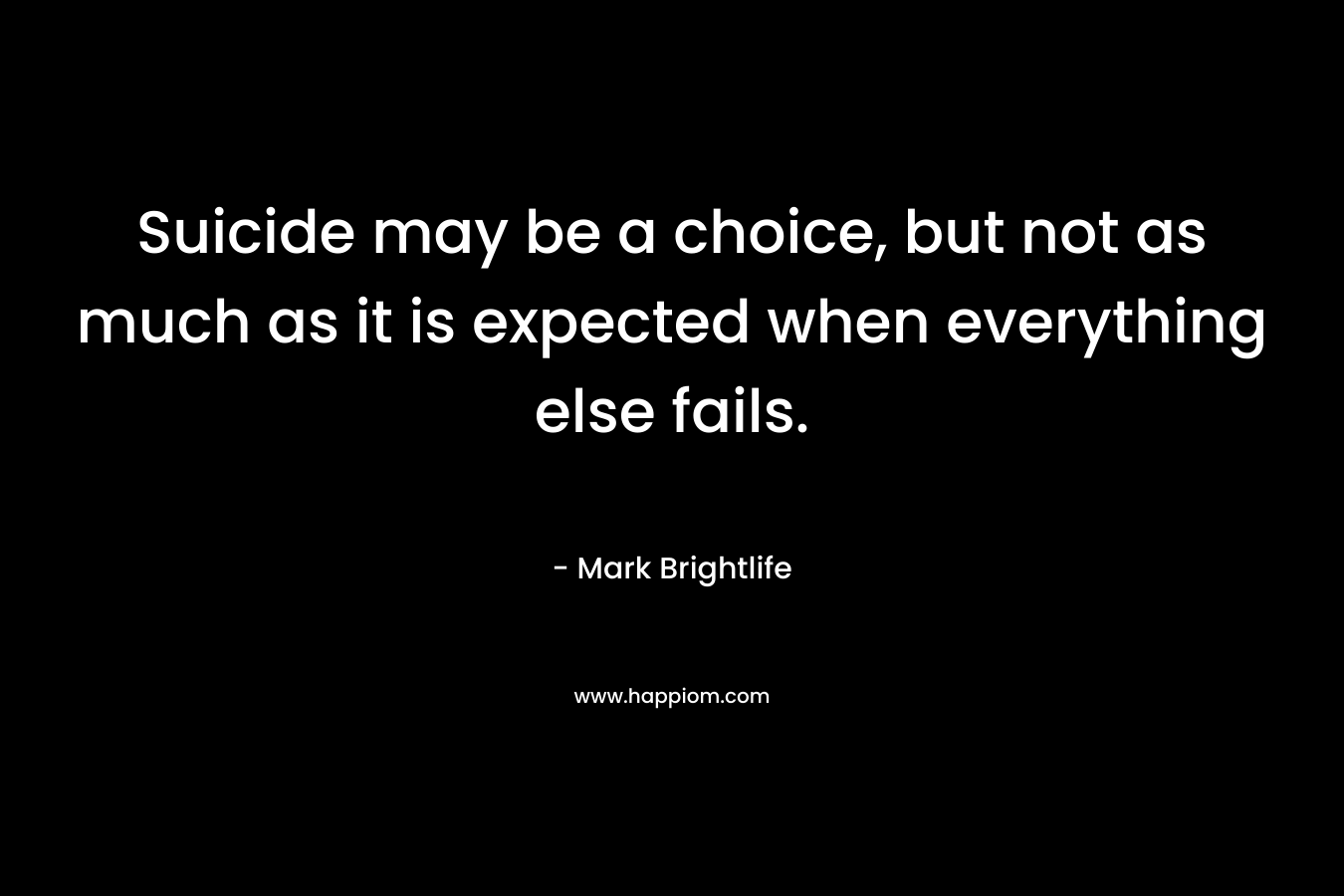 Suicide may be a choice, but not as much as it is expected when everything else fails.