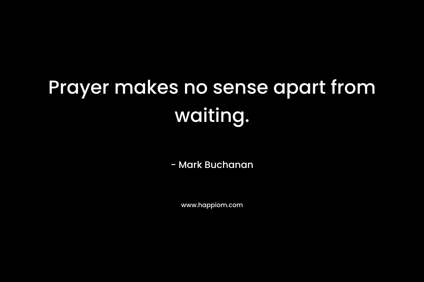 Prayer makes no sense apart from waiting.