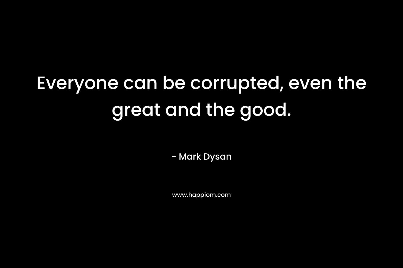 Everyone can be corrupted, even the great and the good.