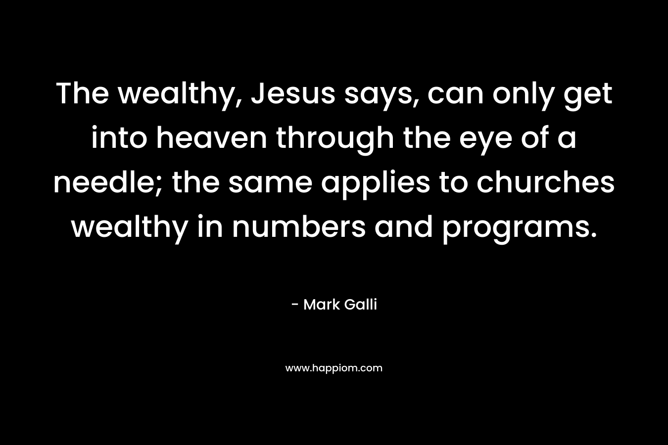 The wealthy, Jesus says, can only get into heaven through the eye of a needle; the same applies to churches wealthy in numbers and programs.