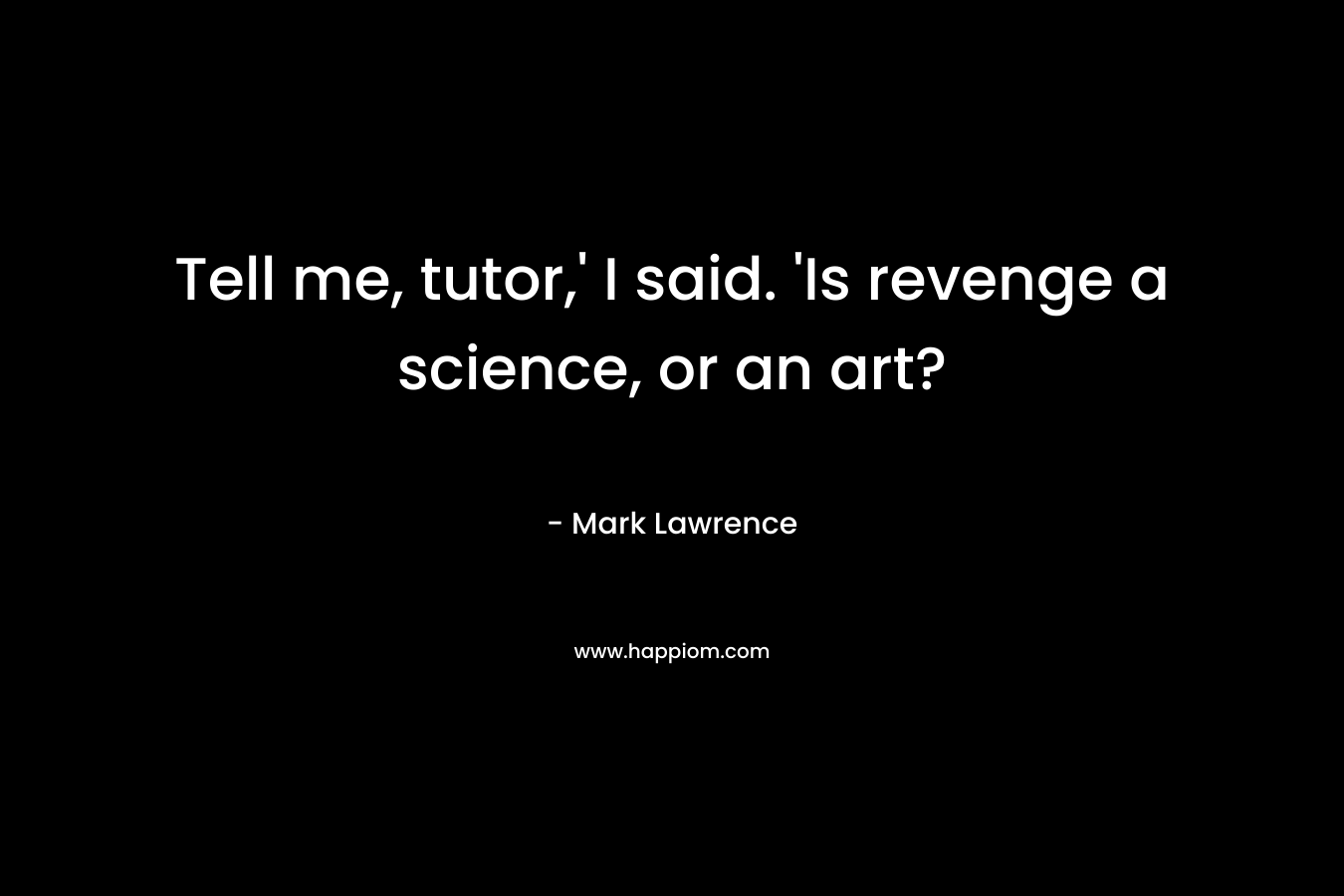Tell me, tutor,' I said. 'Is revenge a science, or an art?