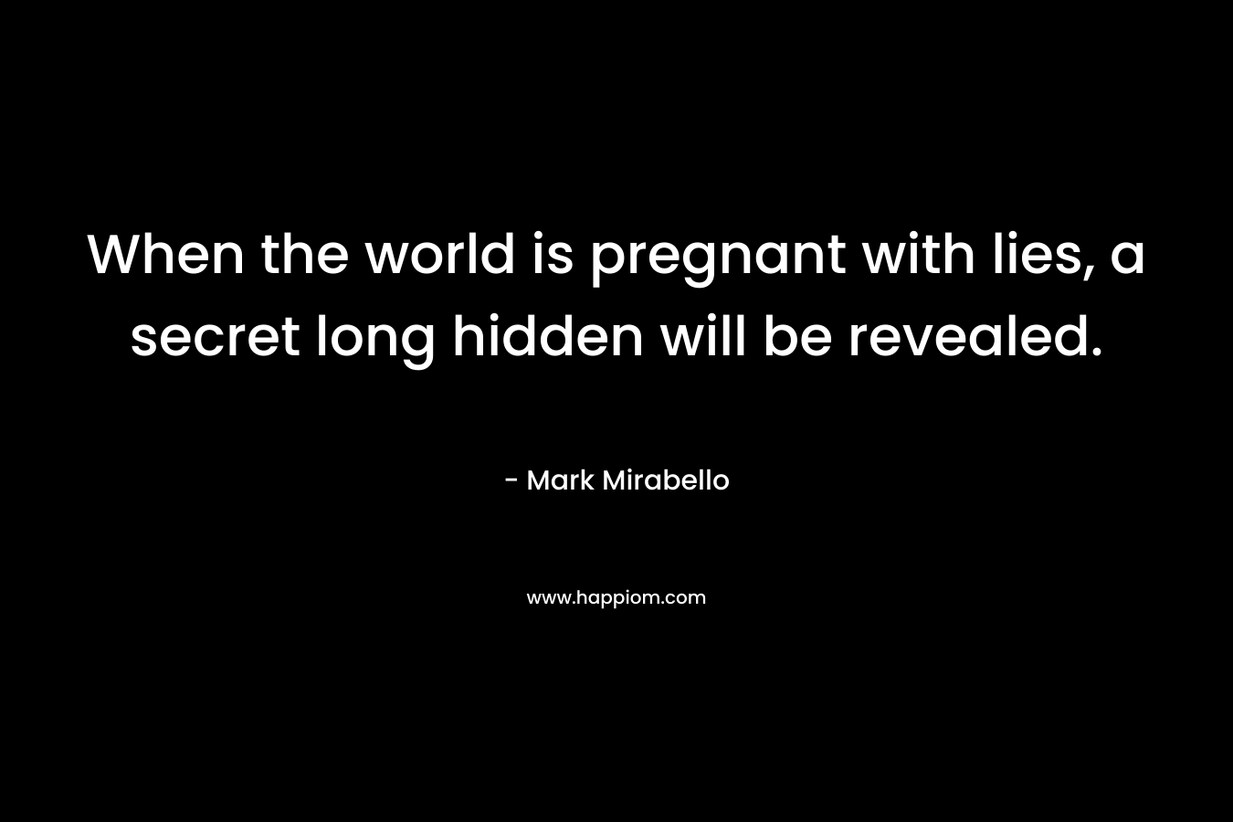 When the world is pregnant with lies, a secret long hidden will be revealed.