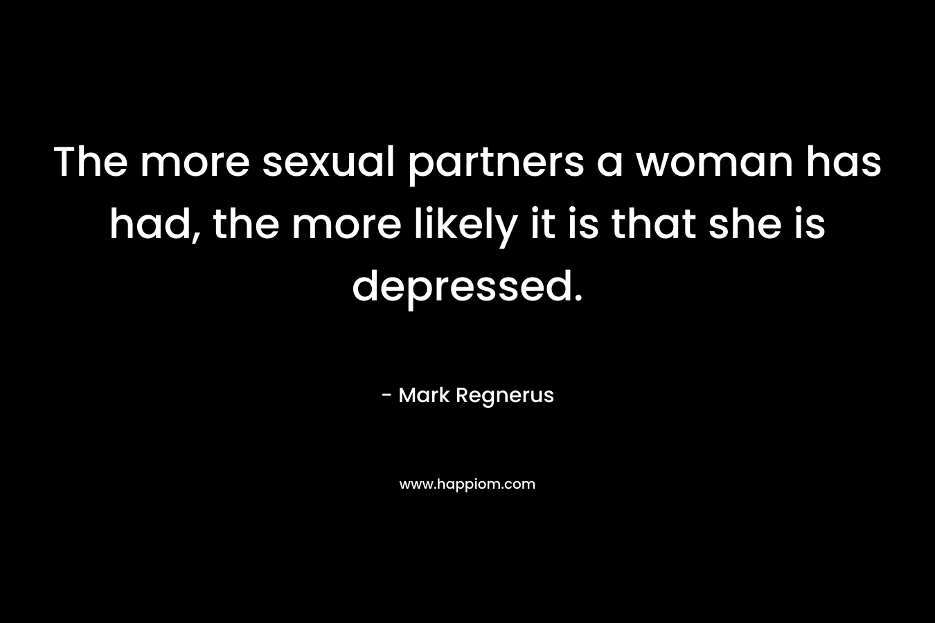 The more sexual partners a woman has had, the more likely it is that she is depressed.