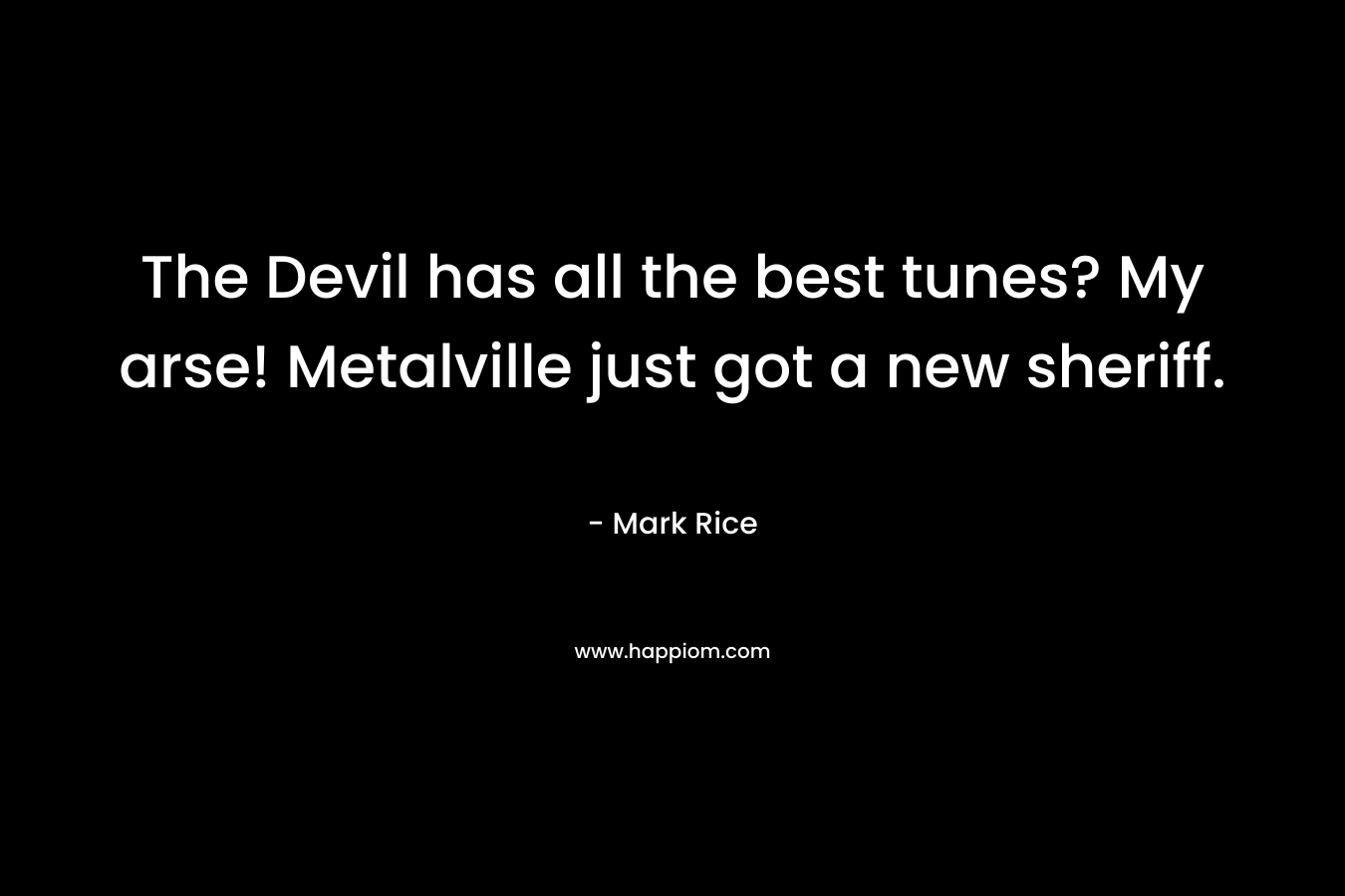 The Devil has all the best tunes? My arse! Metalville just got a new sheriff. – Mark  Rice