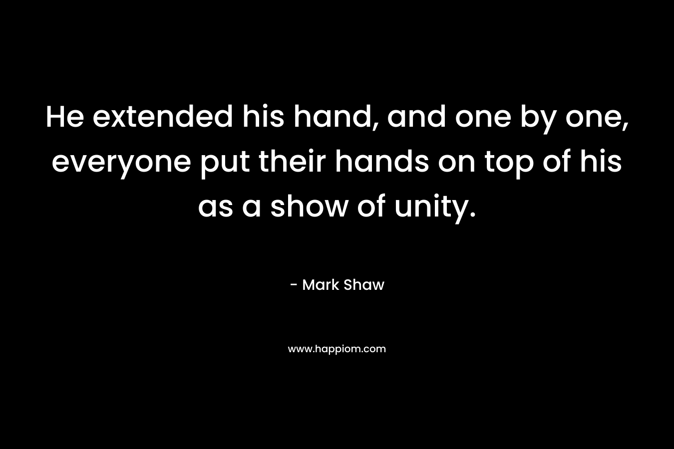 He extended his hand, and one by one, everyone put their hands on top of his as a show of unity. – Mark Shaw