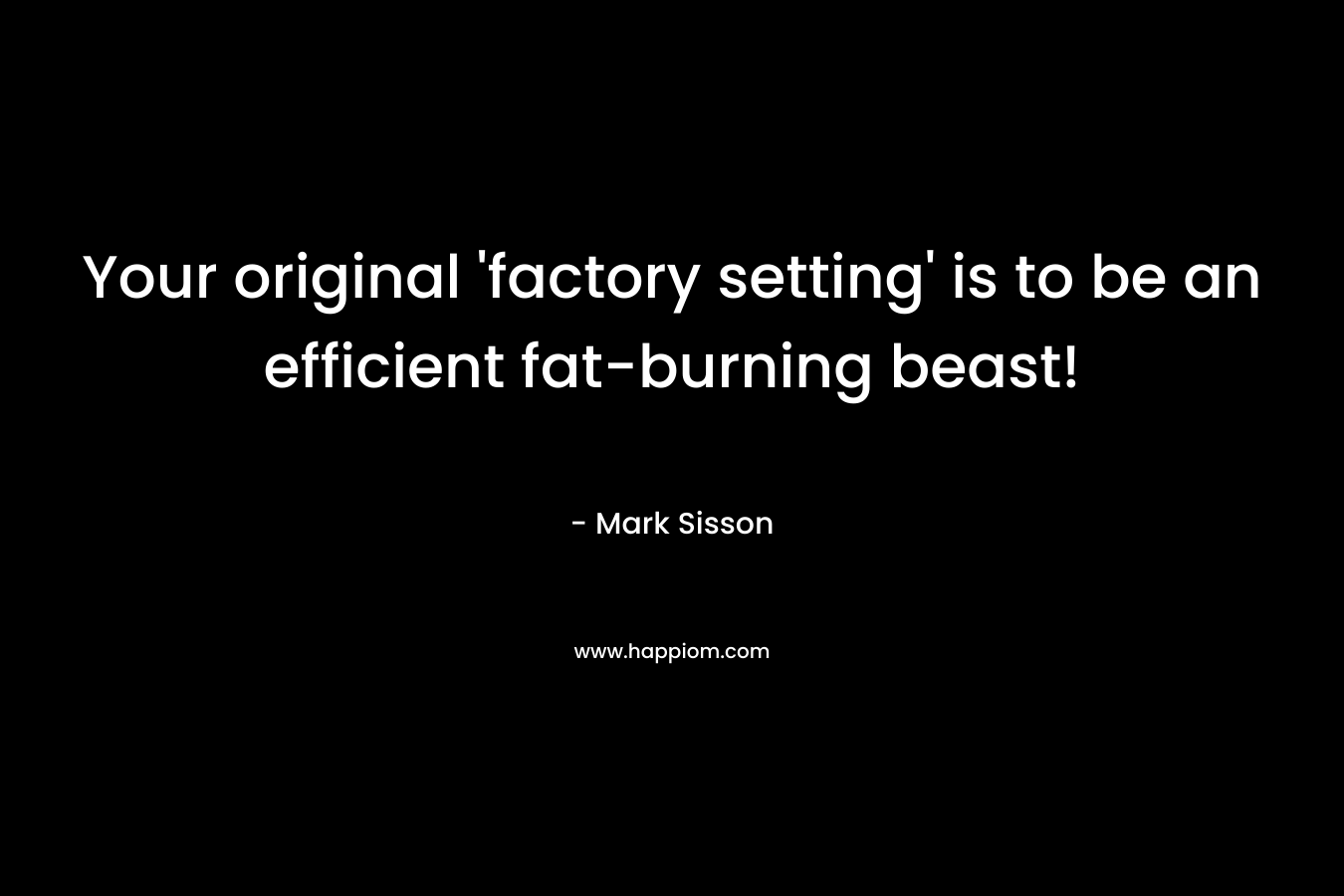 Your original ‘factory setting’ is to be an efficient fat-burning beast! – Mark Sisson