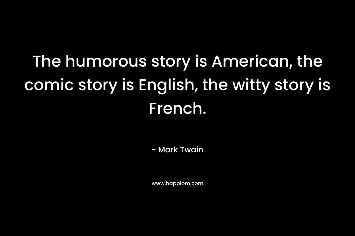 The humorous story is American, the comic story is English, the witty story is French.