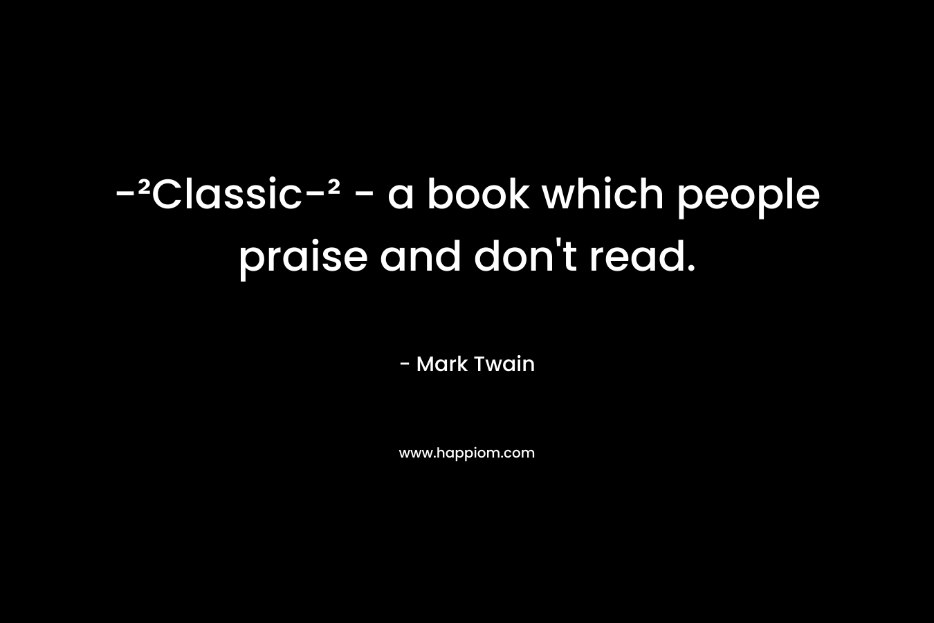 -²Classic-² - a book which people praise and don't read.