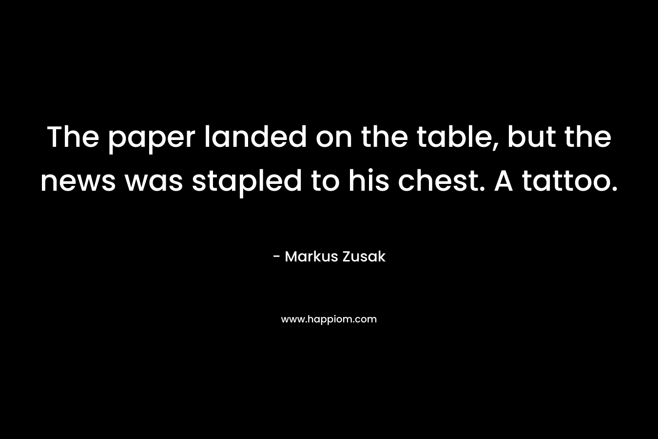 The paper landed on the table, but the news was stapled to his chest. A tattoo.