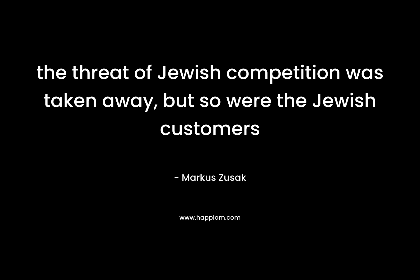 the threat of Jewish competition was taken away, but so were the Jewish customers