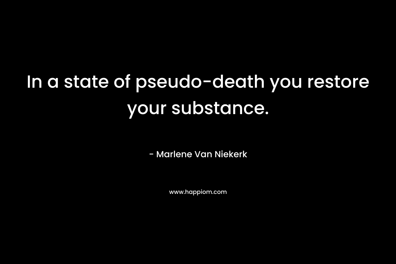 In a state of pseudo-death you restore your substance.
