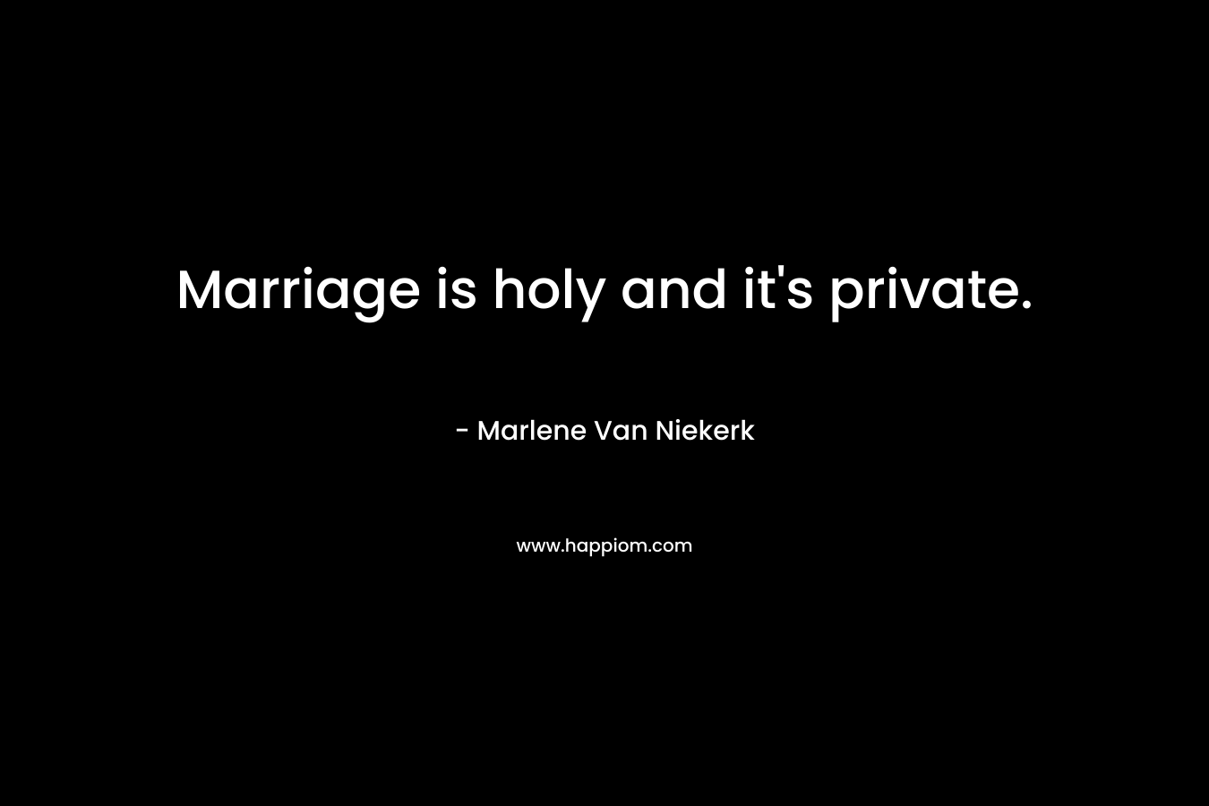 Marriage is holy and it's private.