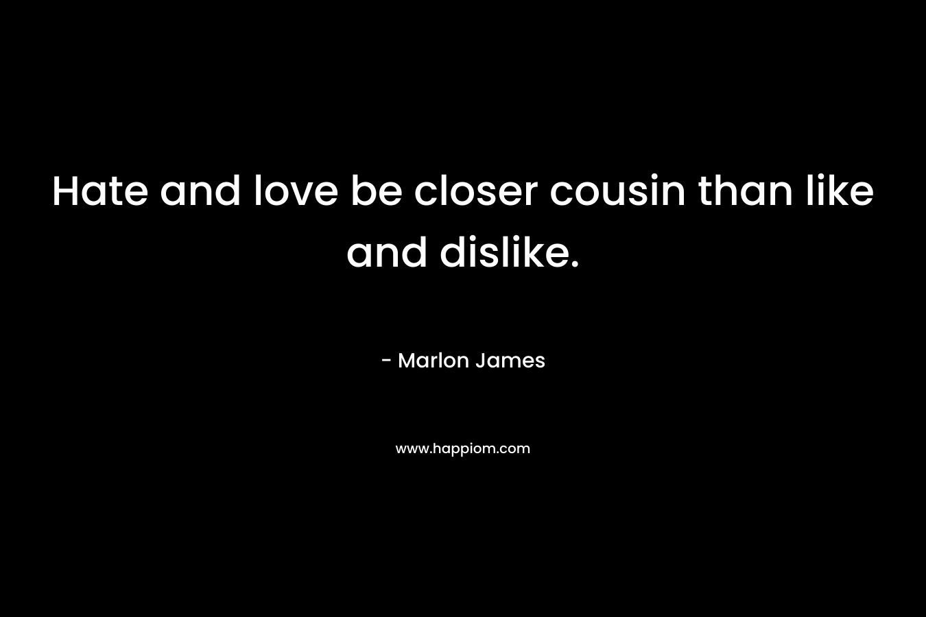 Hate and love be closer cousin than like and dislike.
