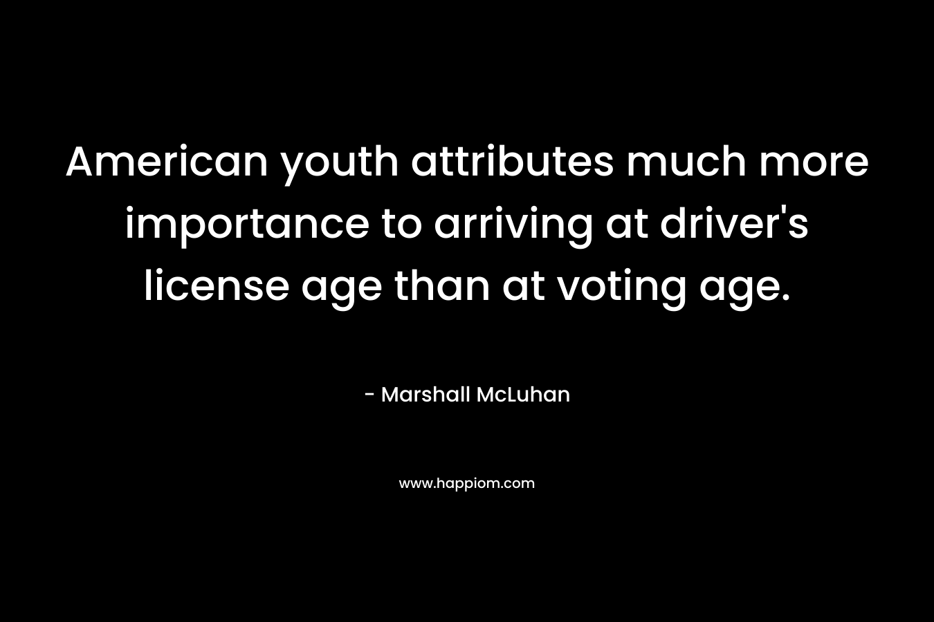 American youth attributes much more importance to arriving at driver's license age than at voting age.