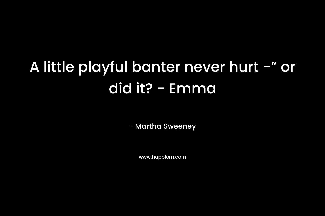 A little playful banter never hurt -” or did it? – Emma – Martha Sweeney