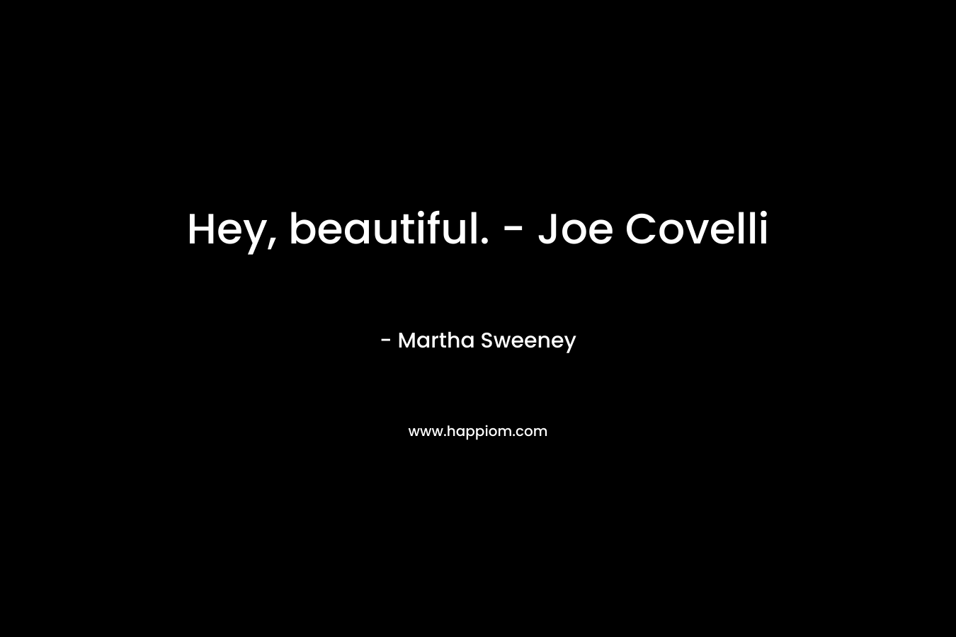 Hey, beautiful. – Joe Covelli – Martha Sweeney
