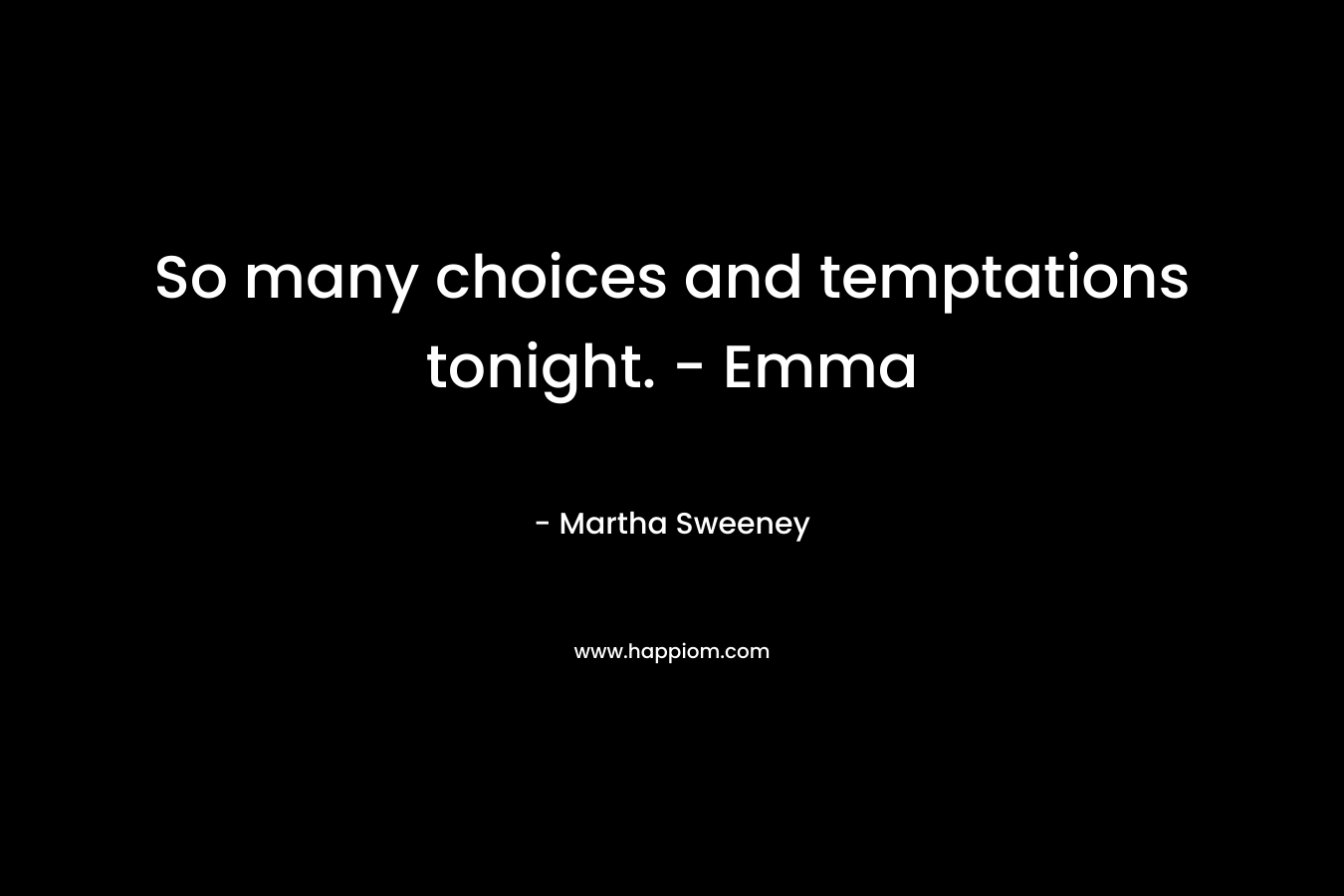 So many choices and temptations tonight. – Emma – Martha Sweeney