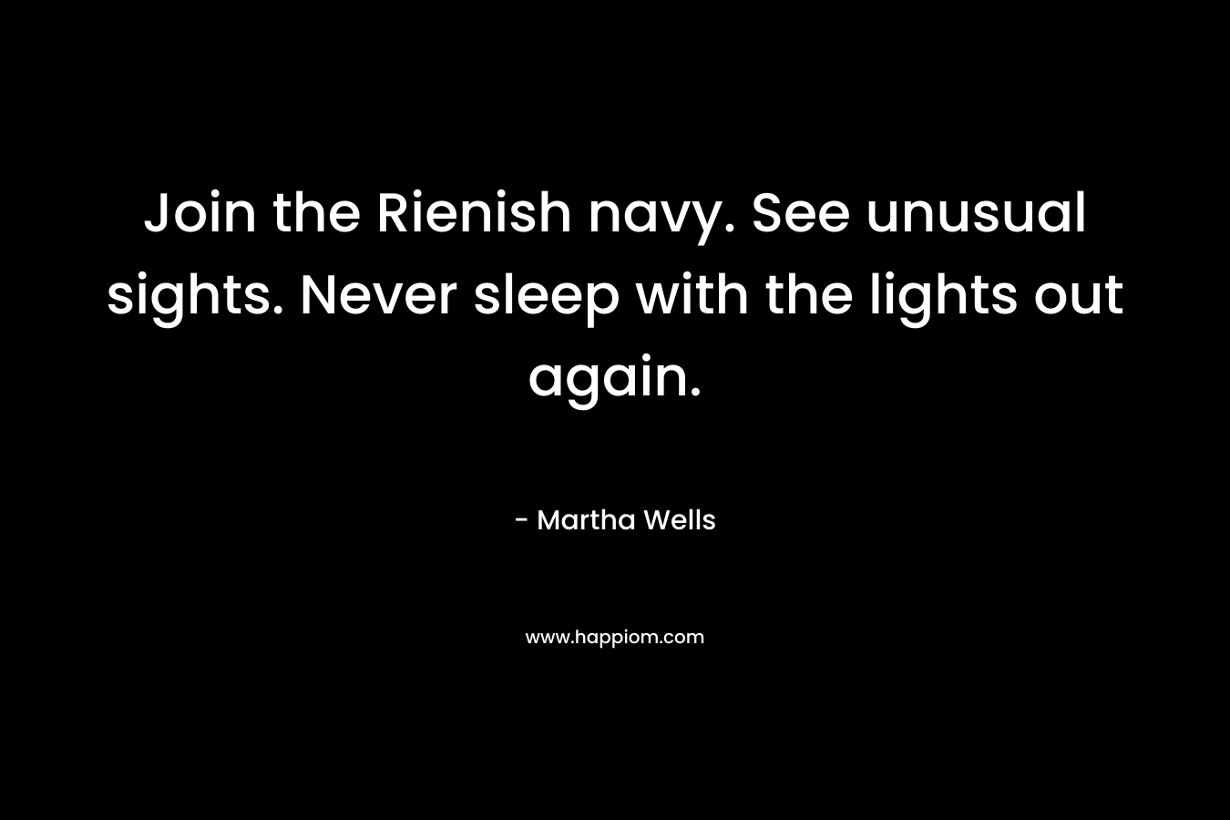 Join the Rienish navy. See unusual sights. Never sleep with the lights out again.