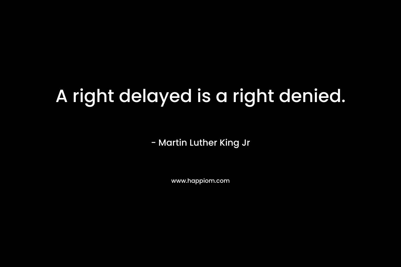 A right delayed is a right denied.