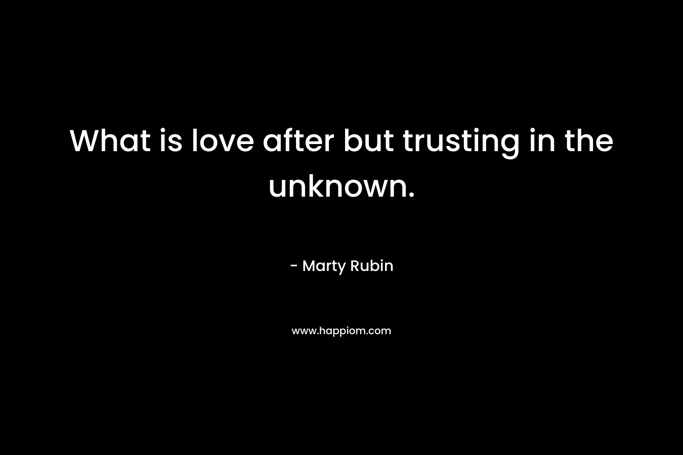What is love after but trusting in the unknown.