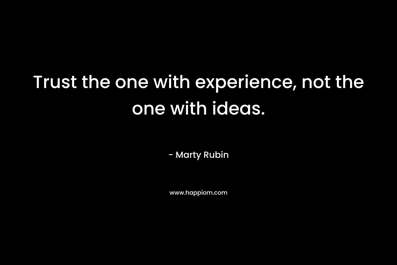 Trust the one with experience, not the one with ideas.
