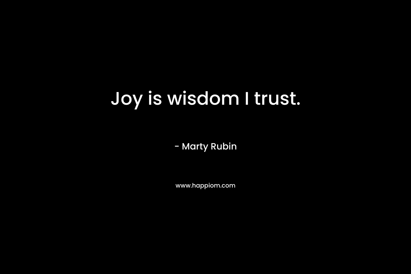Joy is wisdom I trust.
