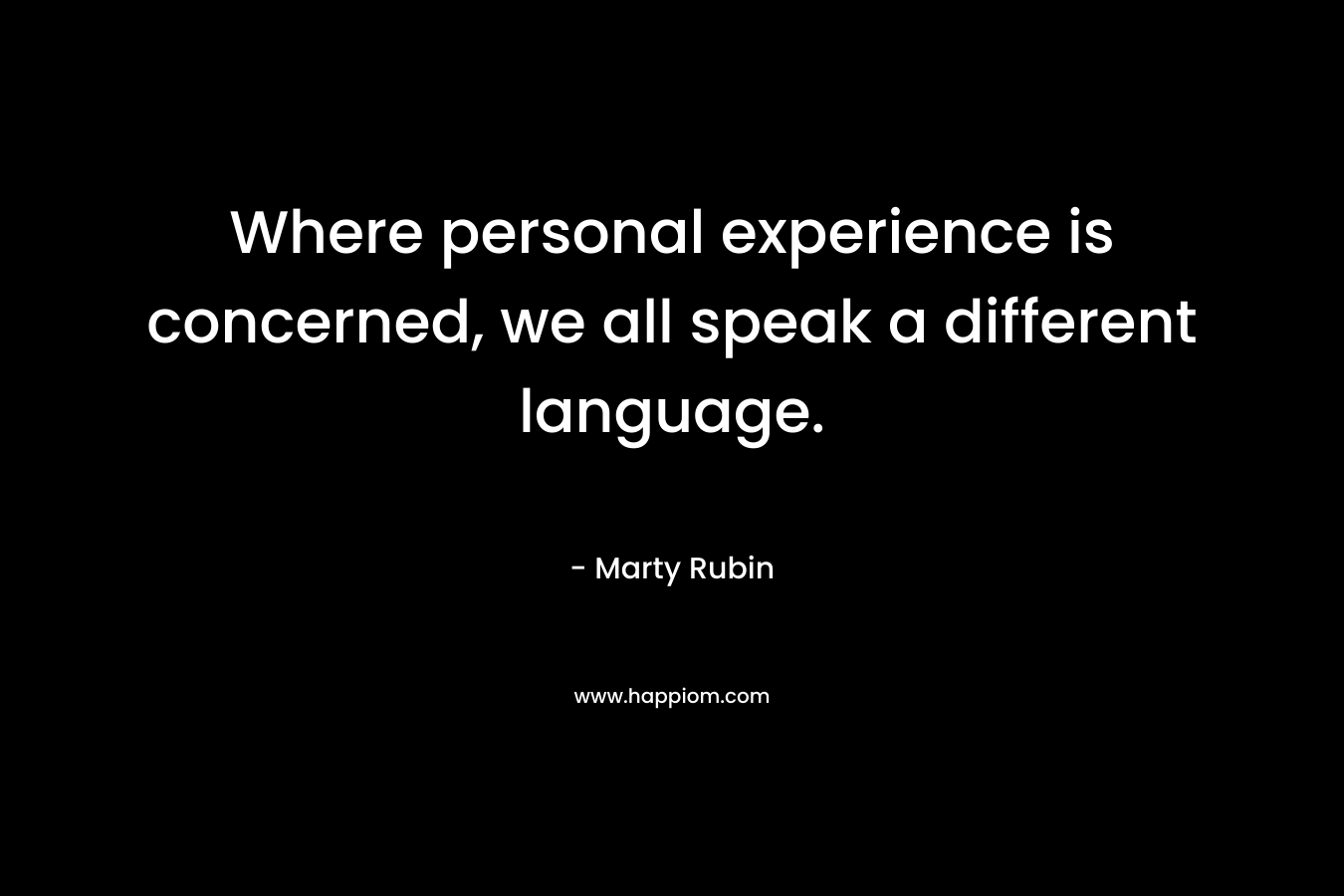 Where personal experience is concerned, we all speak a different language.