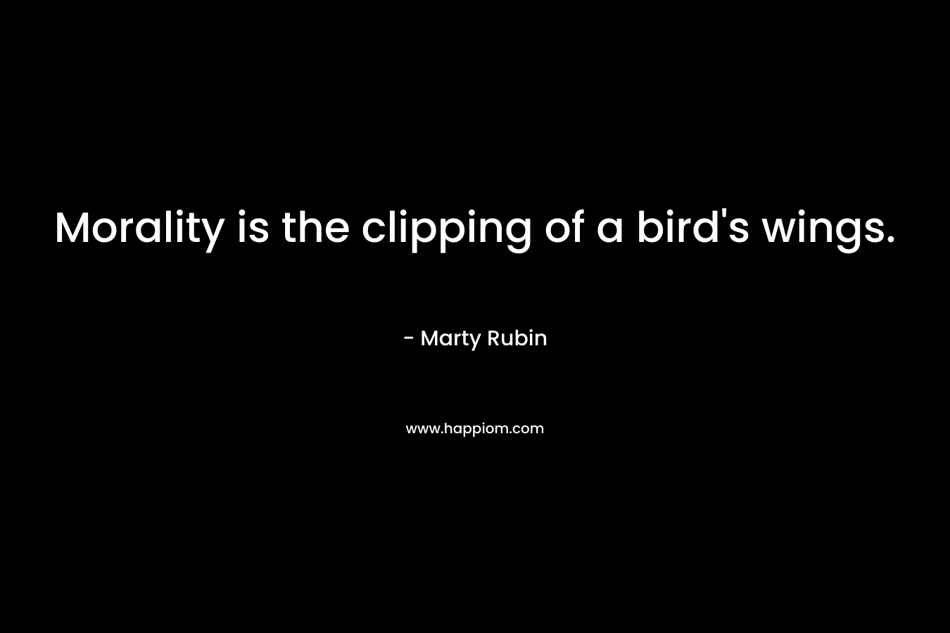 Morality is the clipping of a bird's wings.