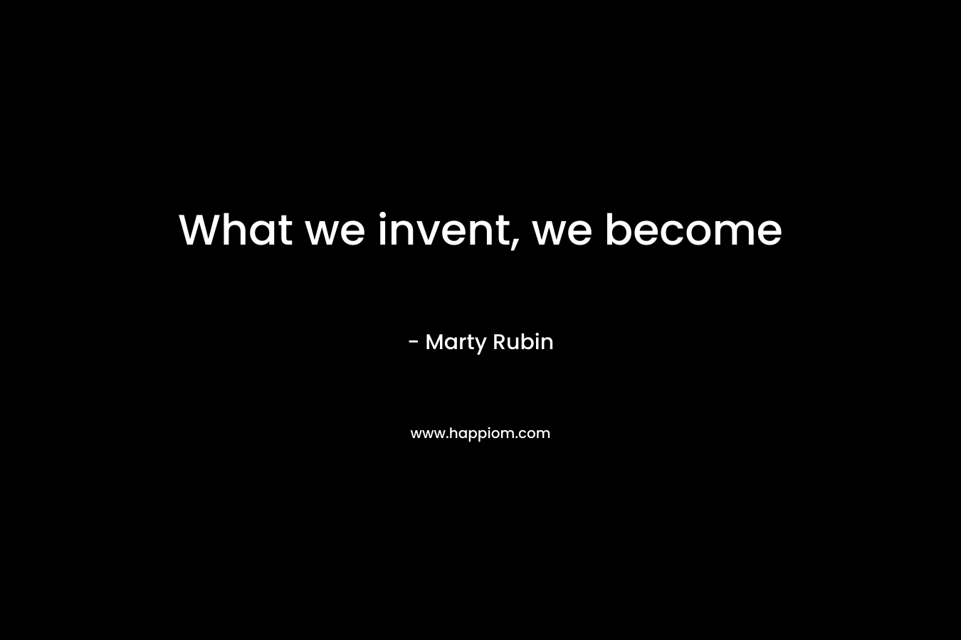 What we invent, we become