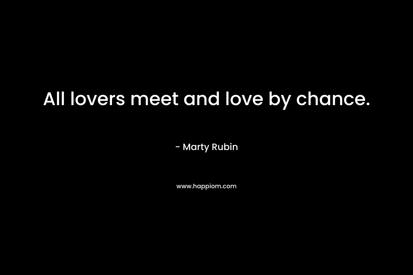 All lovers meet and love by chance.
