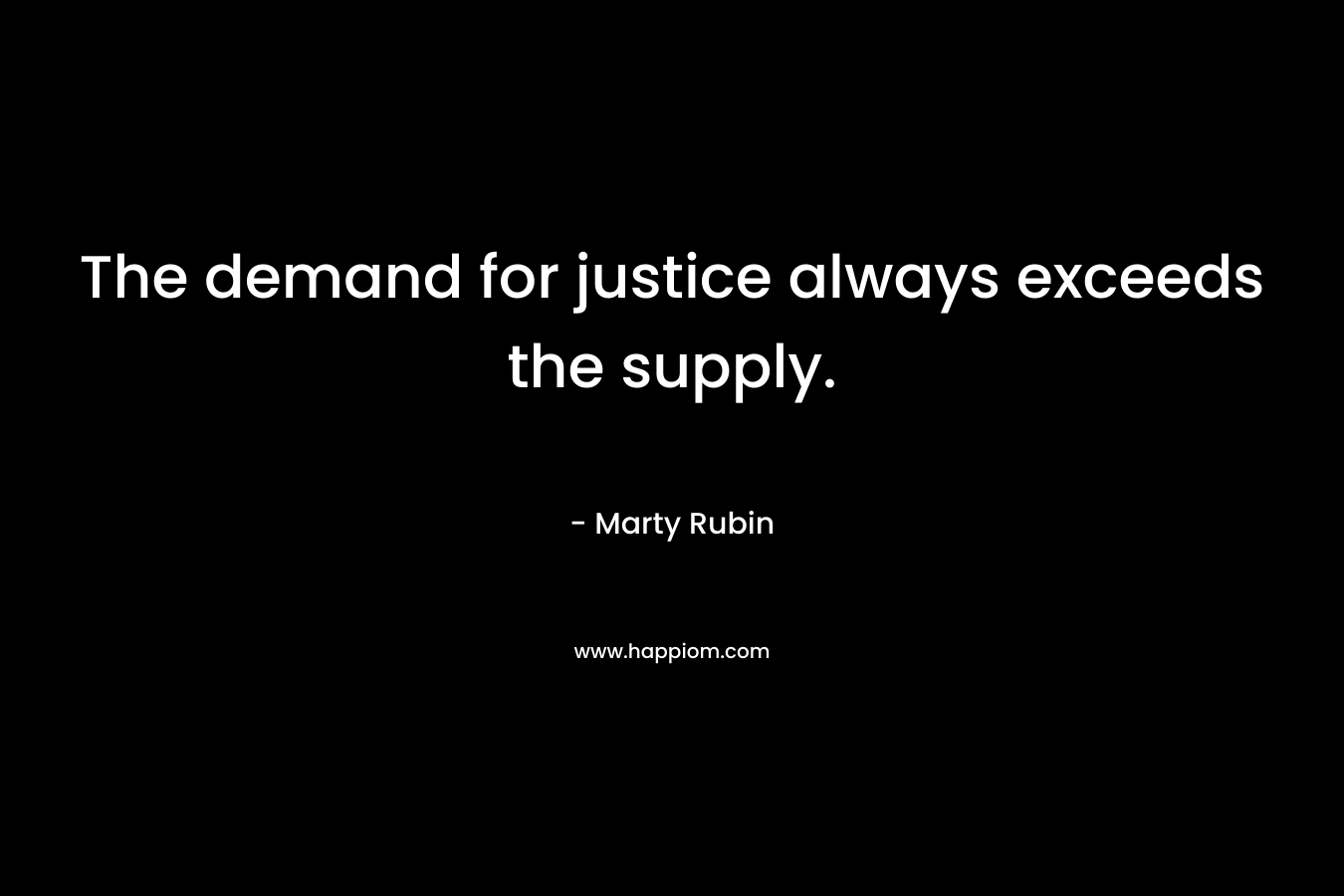 The demand for justice always exceeds the supply.