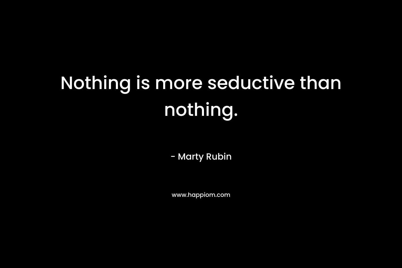 Nothing is more seductive than nothing.