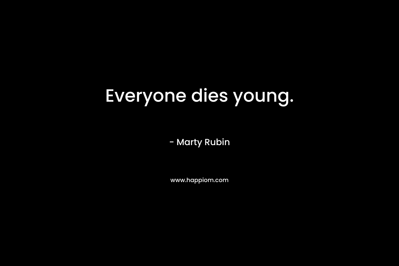 Everyone dies young.