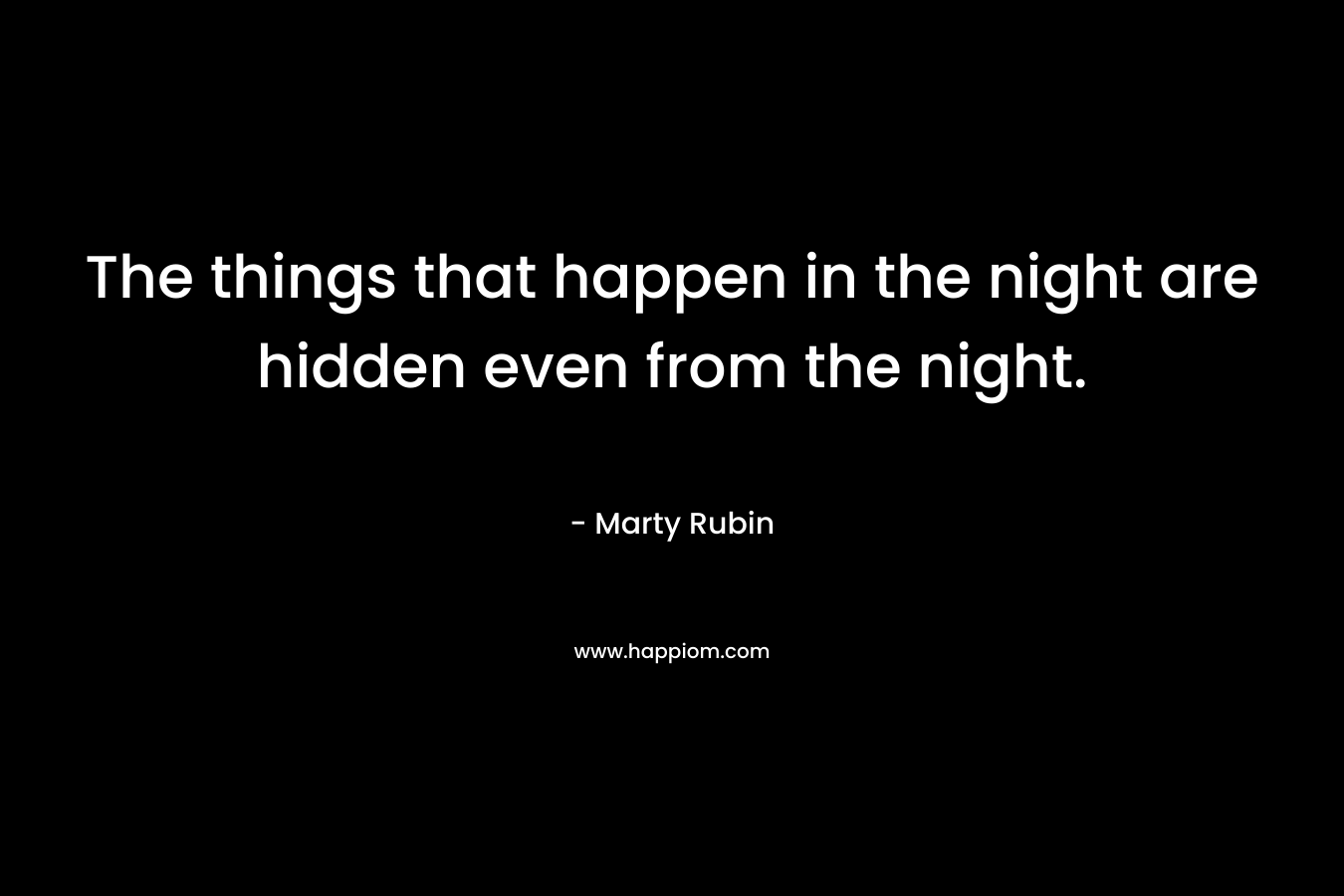 The things that happen in the night are hidden even from the night.