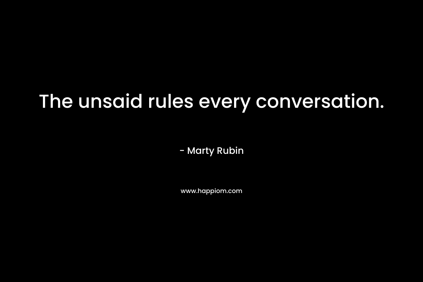 The unsaid rules every conversation. – Marty Rubin