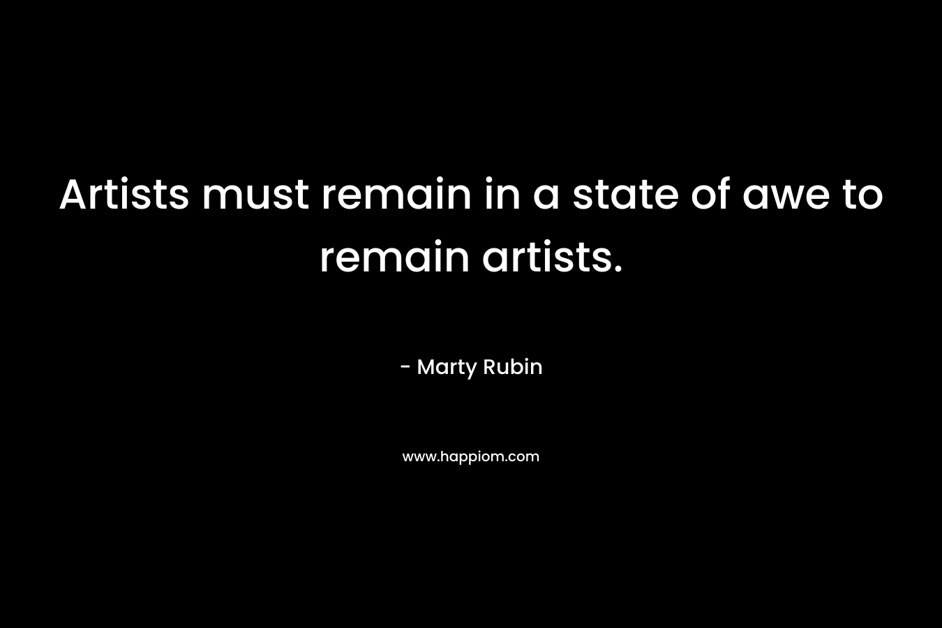 Artists must remain in a state of awe to remain artists.