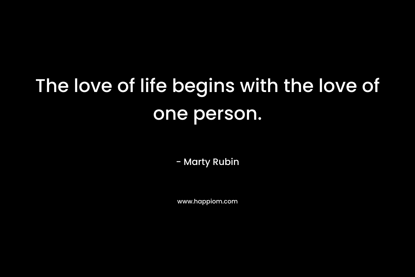 The love of life begins with the love of one person.