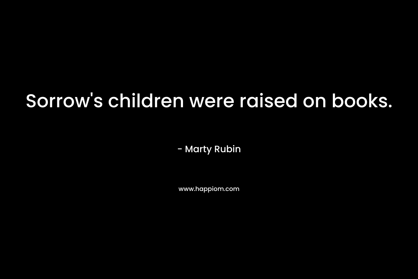 Sorrow's children were raised on books.