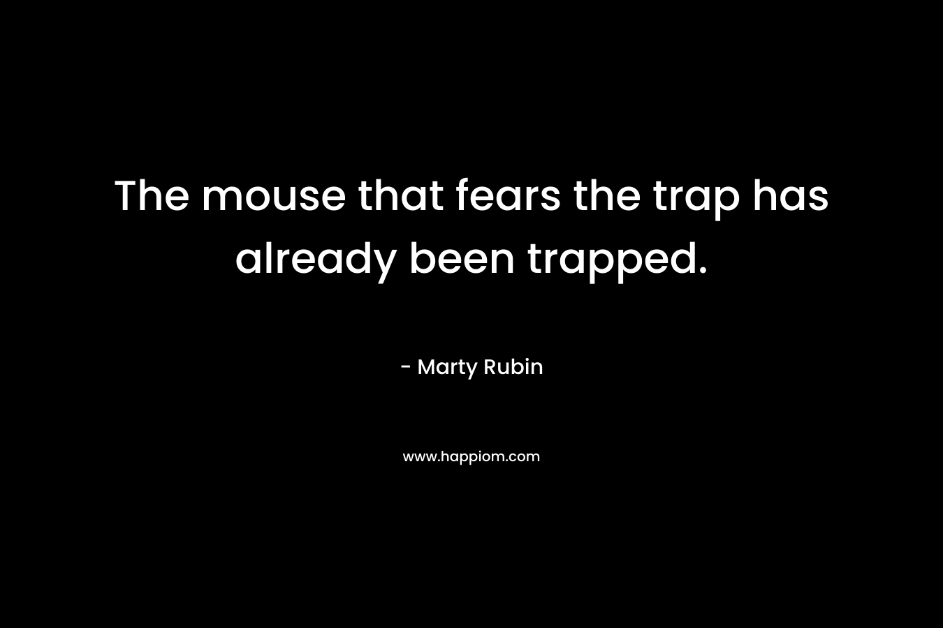 The mouse that fears the trap has already been trapped.