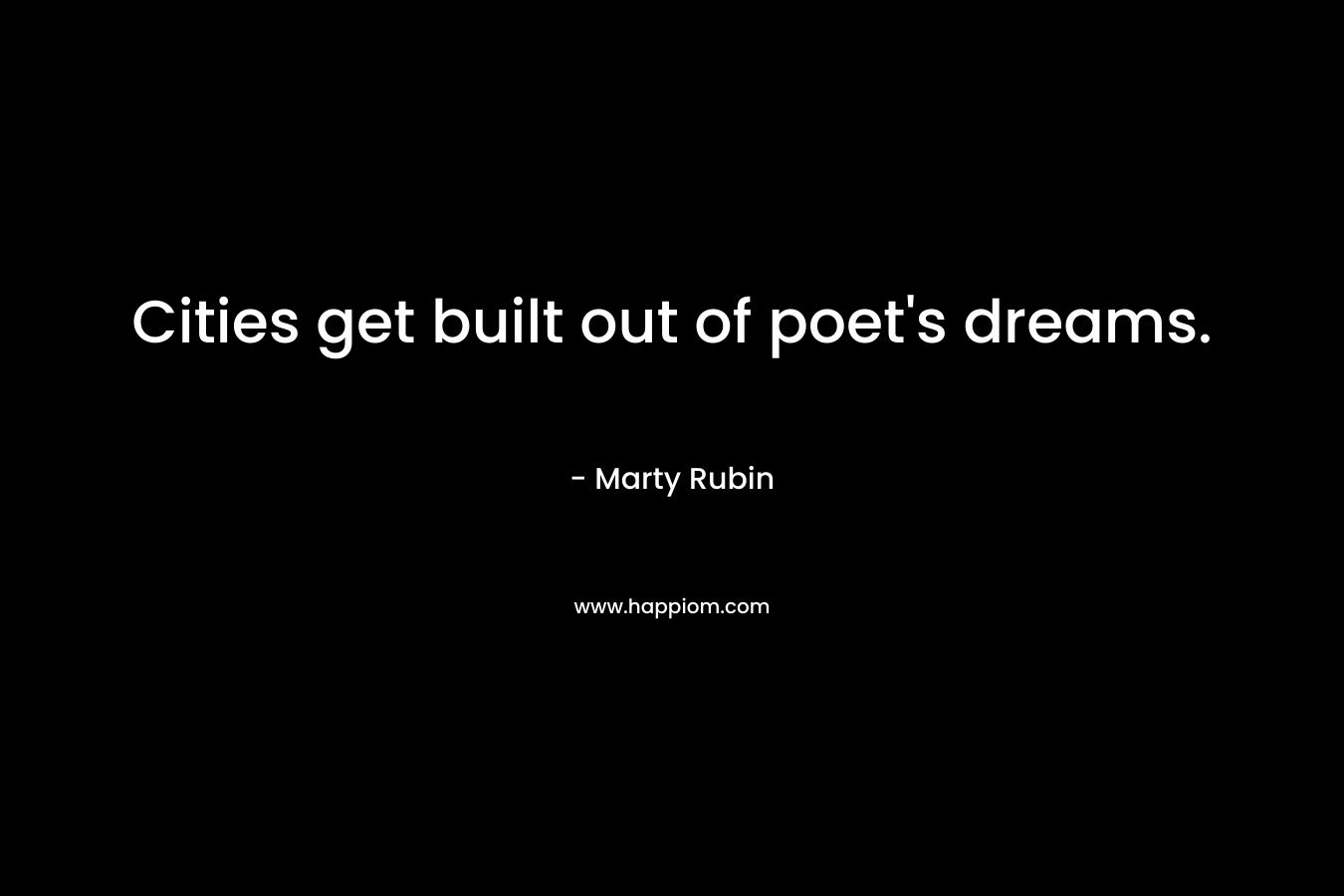 Cities get built out of poet's dreams.