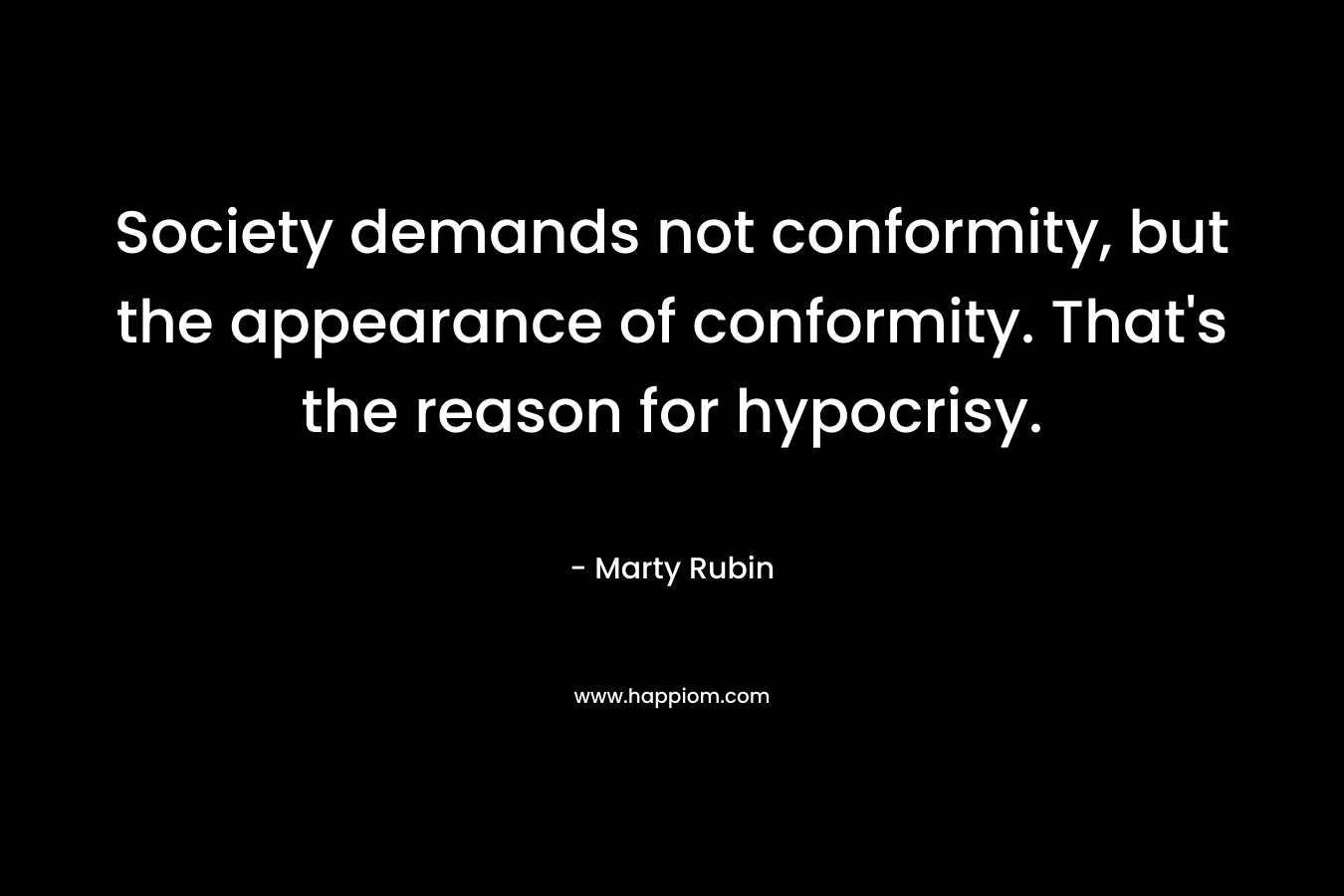 Society demands not conformity, but the appearance of conformity. That's the reason for hypocrisy.