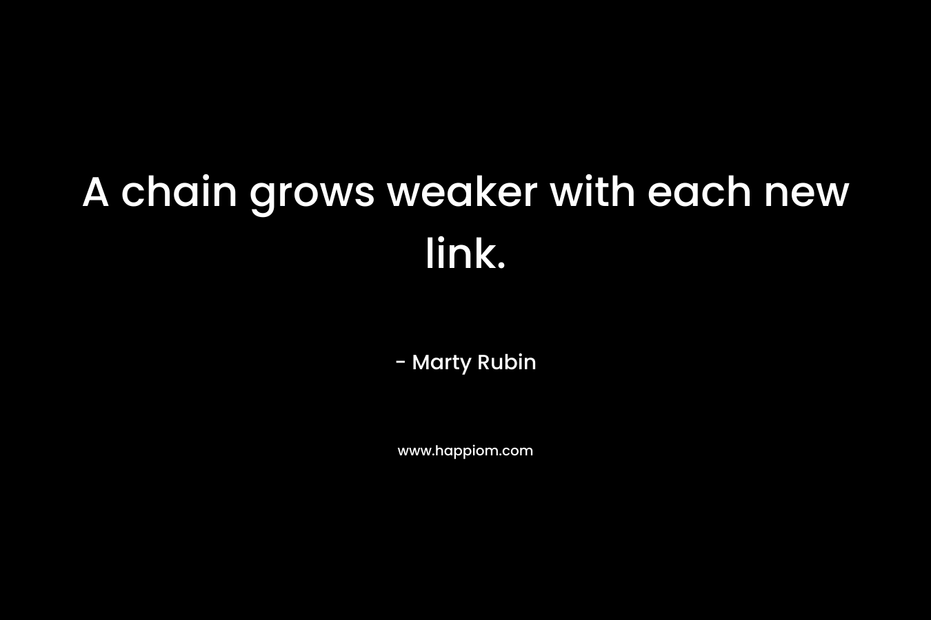 A chain grows weaker with each new link.