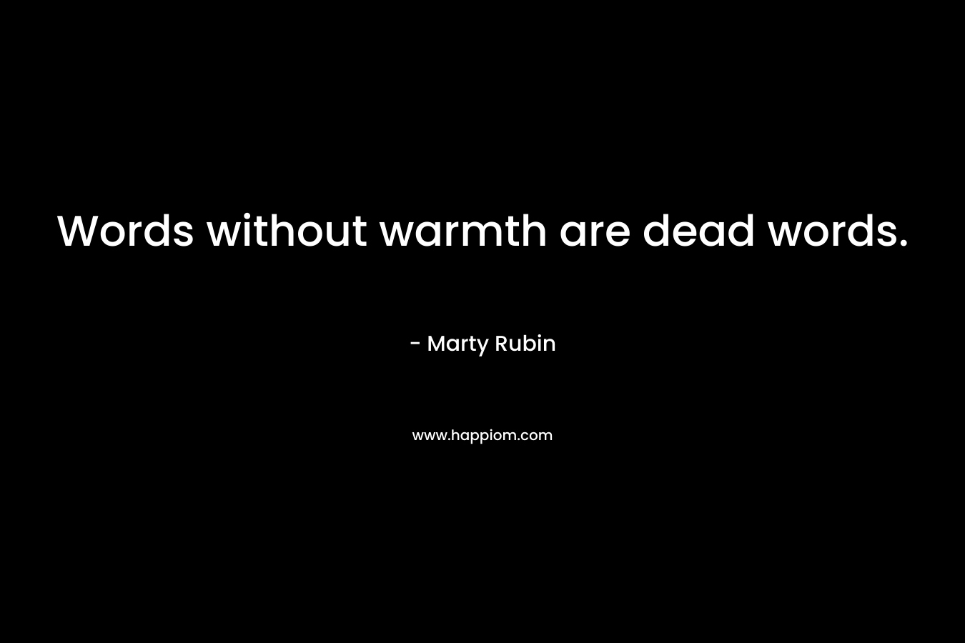 Words without warmth are dead words.